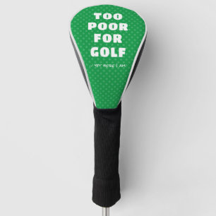 Green Too Poor for Golf yet Here I Am Golf Head Cover