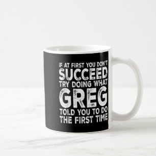 Greg - If At First You Don't Succeed Try Doing Wha Coffee Mug