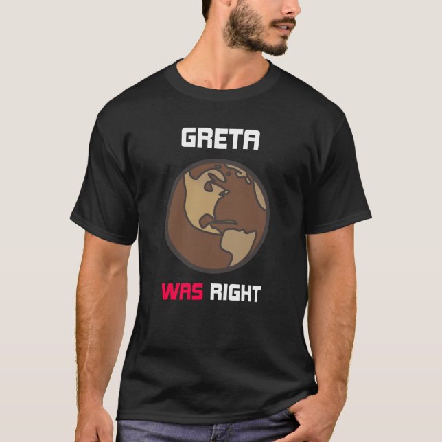 Greta was right Global Warming T-Shirt (Front)