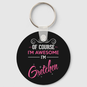 Gretchen Of Course I'm Awesome I'm Gretchen Keychain