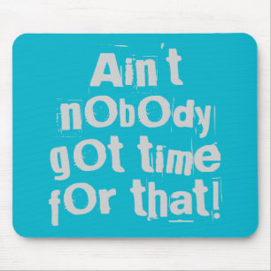 Grey Ain't Nobody Got Time For That Mouse Pad