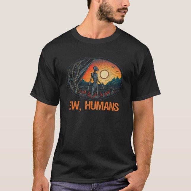 Grey Alien  Ew Humans  Extraterrestial Science Fic T-Shirt (Front)
