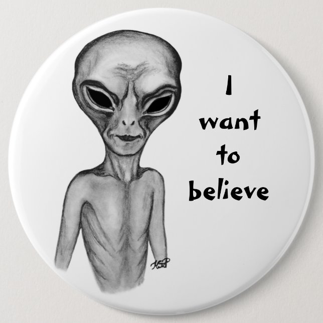 Grey Alien , I want to believe 6 Inch Round Button (Front)