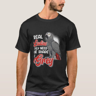 Grey Parrot Real Need One Shade Of Grey T-Shirt