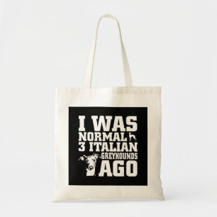 Greyhound I Was Normal 3 Italian Greyhounds Ago Tote Bag