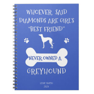 Greyhounds are a girl's best friend notebook