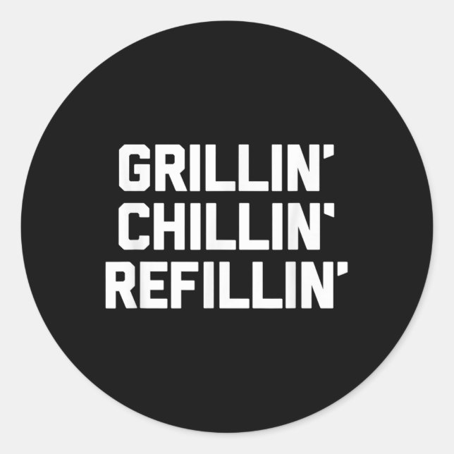 Grillin, Chillin, Refillin - Funny Barbecue Grilli Classic Round Sticker (Front)
