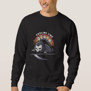 Grim Reaper Skeleton Feeling Like Death Funny Hall Sweatshirt