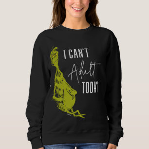 Grinch I Can't Adult Today T-Shirt Funny Sweatshirt