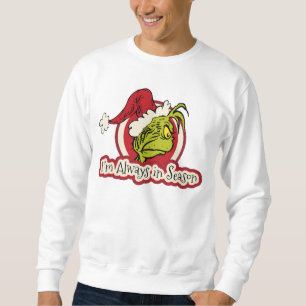 Grinch   I'm Always in Season Sweatshirt