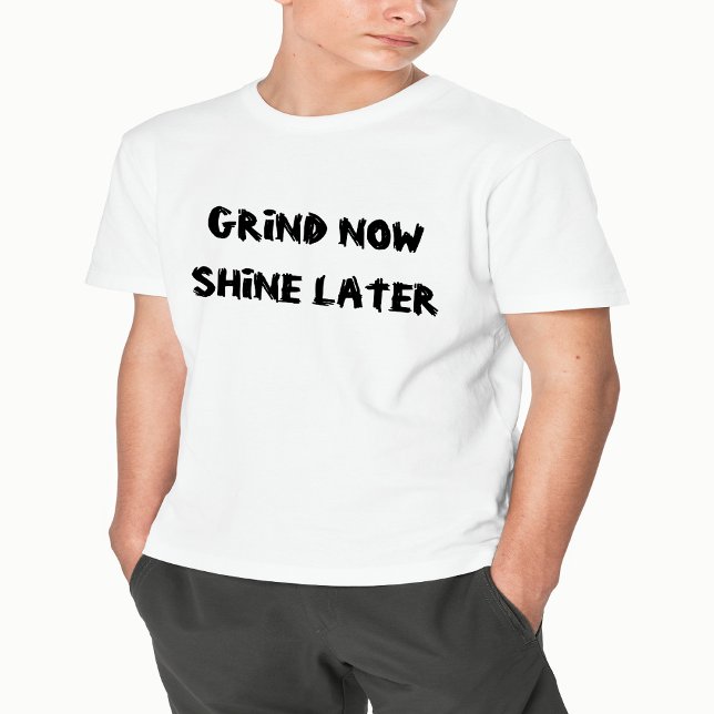 Grind Now, Shine Later - Motivational T-Shirt (Creator Uploaded)