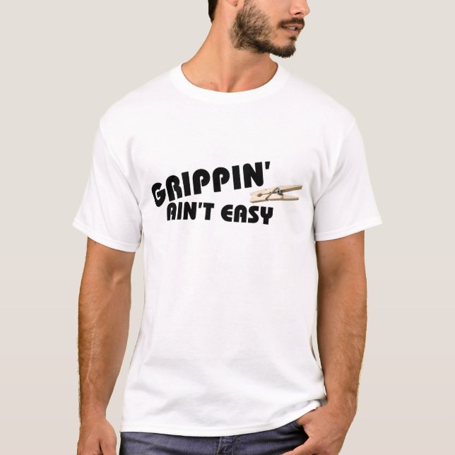 Grippin' Ain't Easy T-Shirt (Front)