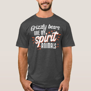 Grizzly bears Are My Spirit Animals  T-Shirt