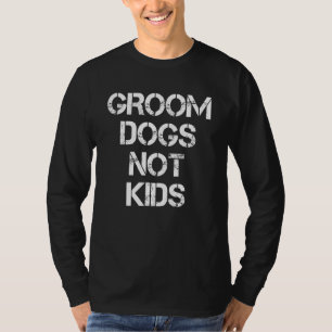 Groom Dogs Not Kids_15 T-Shirt