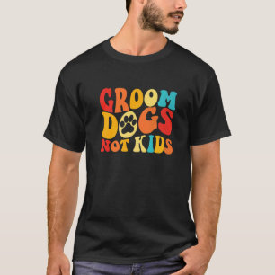 Groom Dogs Not Kids Dogs Cute Meme Groovy Vintage T-Shirt