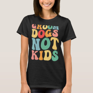 Groom Dogs Not Kids Funny_1 T-Shirt