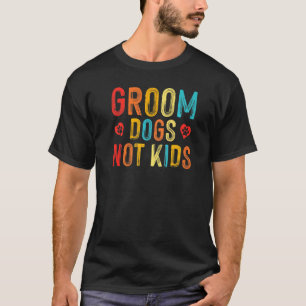 Groom Dogs Not Kids Funny Dog Groomer Pet Grooming T-Shirt