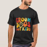 Groom Dogs Not Kids Funny Dogs Cute Meme Groovy Vi T-Shirt<br><div class="desc">Groom Dogs Not Kids Funny Dogs Cute Meme Groovy Vintage Dog</div>