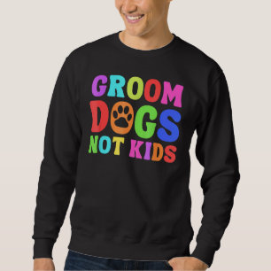 Groom Dogs Not Kids Funny Dogs Cute Meme Sweatshirt