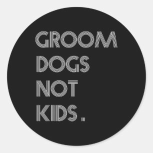 Groom Dogs Not Kids Funny Dogs Meme  Classic Round Sticker