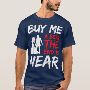 Groom Party Bachelor Party Buy Me A Beer The End I T-Shirt