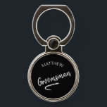 Groomsman Elegant Black White Personal Phone Ring Stand<br><div class="desc">An elegant black and white design wiht a modern typography in white with the Groomsman personal name.
Easily change the name to your own for your won personal Groomsman gift.</div>