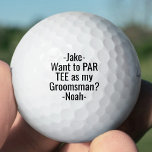 Groomsman Proposal Funny PAR TEE Favours Golf Ball<br><div class="desc">Get the wedding celebration started in style with funny personalized groomsman proposal golf balls. Black and white design features stylish modern typography names and a customizable request reading "Want to PAR TEE as my Groomsman?" All text is simple to customize or delete. These unique and original golf balls make elegant...</div>