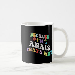 Groovy Because Im Anais Thats Why Funny Custom Nam Coffee Mug