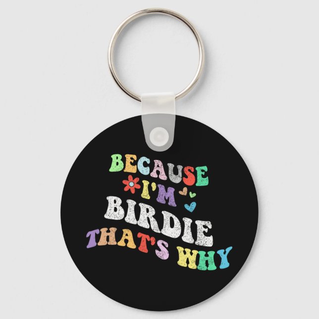 Groovy Because Im Birdie Thats Why Funny Custom Na Keychain (Front)