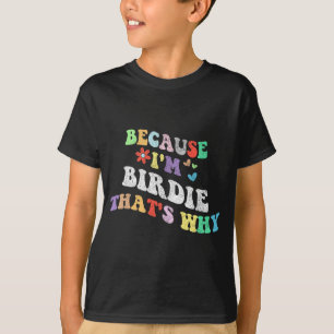 Groovy Because Im Birdie Thats Why Funny Custom Na T-Shirt