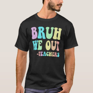 Groovy BRUH WE OUT Teachers End Last Day Of School T-Shirt