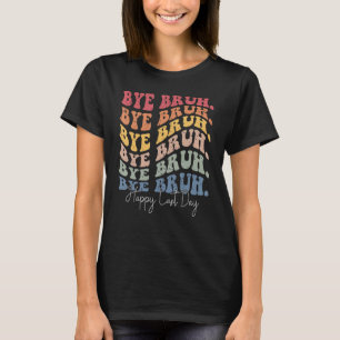 Groovy Bye Bruh Happy Last Day of School Teacher S T-Shirt