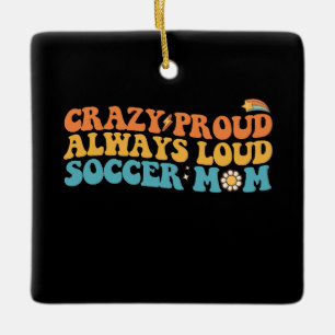 Groovy Crazy Proud Always Loud Soccer Mom Retro Ceramic Ornament