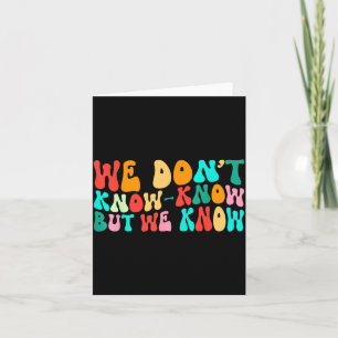 Groovy Dont Know Know But Know Funny Sarcastic Card