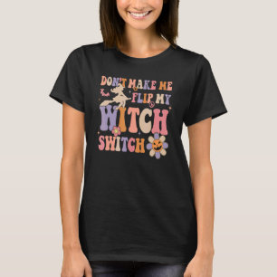 Groovy Don't Make Me Flip My Witch Switch Hallowee T-Shirt