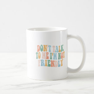 Groovy Dont Talk To Me I'm Not Friendly Coffee Mug