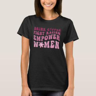 Groovy Drink Coffee Fight Racism Empower Women  Wo T-Shirt