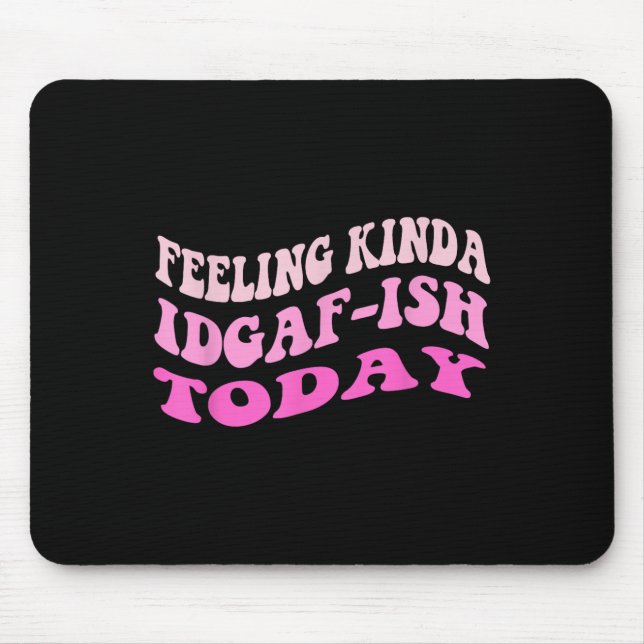 Groovy Feeling Kinda Idgaf-ioday Snarky Funny  Mouse Pad (Front)