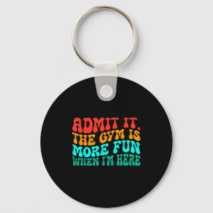 Groovy Funny Gym Admit It The Gym Is More Fun When Keychain