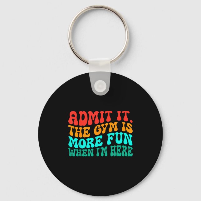 Groovy Funny Gym Admit It The Gym Is More Fun When Keychain (Front)