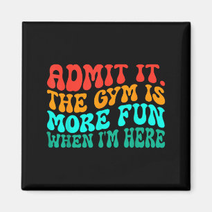 Groovy Funny Gym Admit It The Gym Is More Fun When Magnet