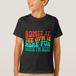 Groovy Funny Gym Admit It The Gym Is More Fun When T-Shirt