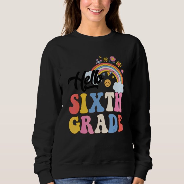 Groovy Hello Sixth Grade Rainbow Teachers Student  Sweatshirt (Front)