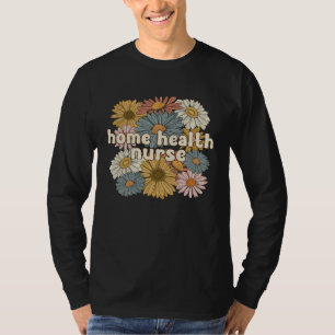 Groovy Home Health Nurse Flowers Home Health Nursi T-Shirt