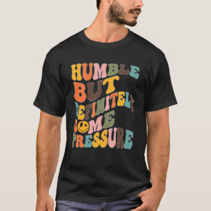 Groovy Humble But Definitely Some Pressure Quote G T-Shirt