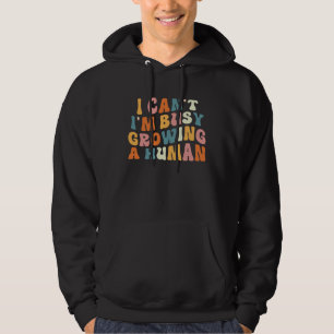Groovy I Cant Im Busy Growing a Human Funny Mother Hoodie