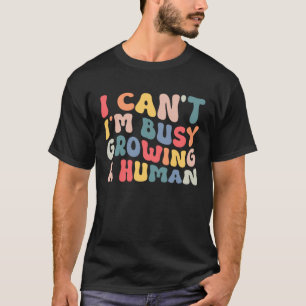 Groovy I Cant Im Busy Growing a Human Funny Mother T-Shirt