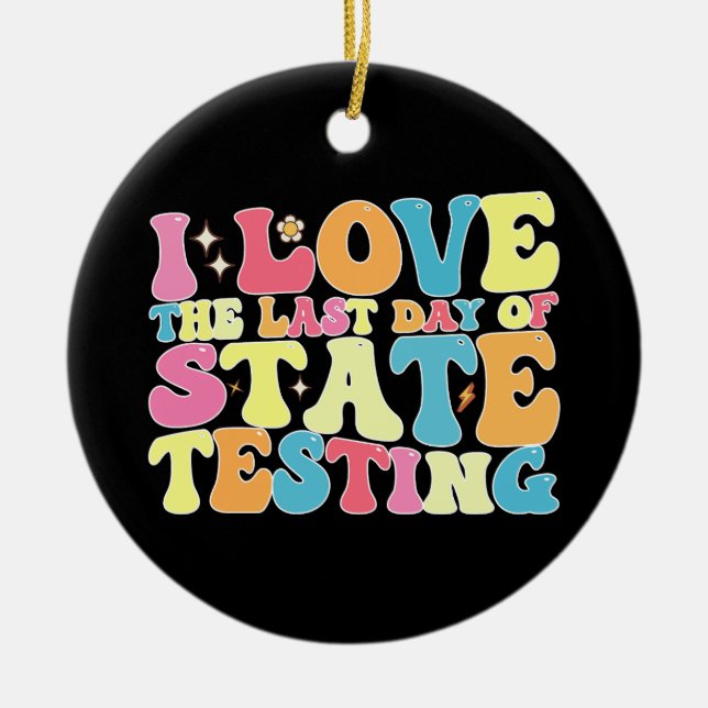 Groovy I Love The Last Day Of State Testing Test Ceramic Ornament (Front)