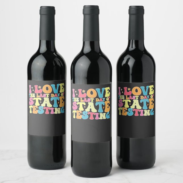 Groovy I Love The Last Day Of State Testing Test Wine Label (Bottles)
