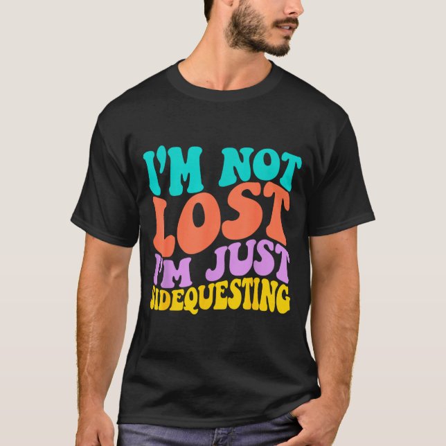 Groovy I’m Not Lost, I’m Just Sidequesting – Funny T-Shirt (Front)